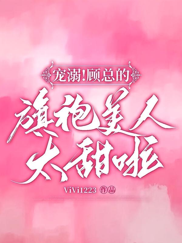 宠溺！顾总的旗袍美人太甜啦