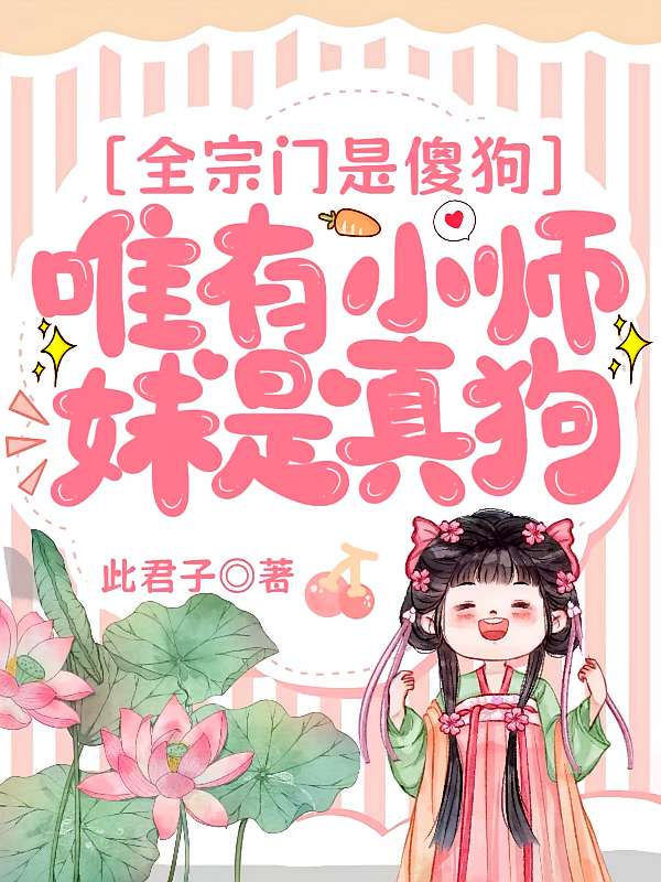 全宗门是傻狗，唯有小师妹是真狗