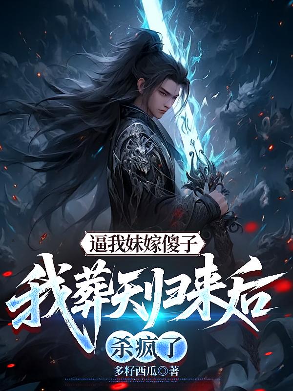 逼我妹嫁傻子，我葬天归来后杀疯了