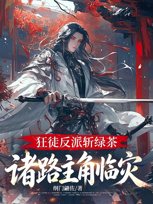 狂徒反派斩绿茶，诸路主角临灾