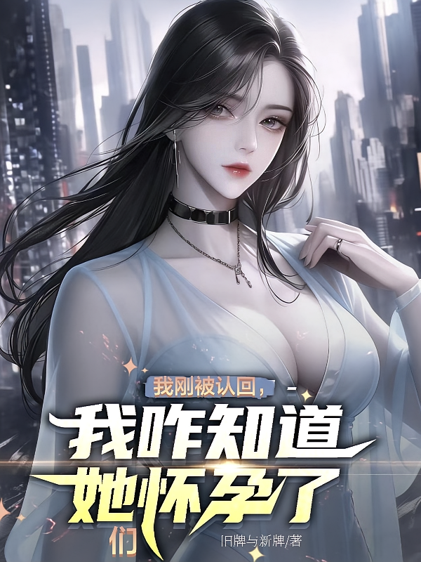 我刚被认回，我咋知道她们怀孕了