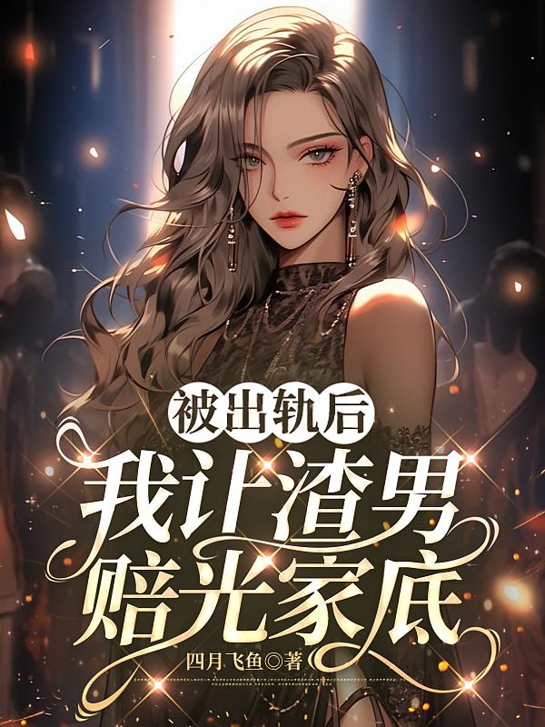 被出轨后，我让渣男赔光家底