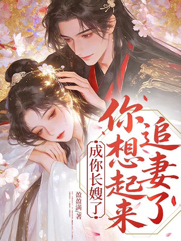 成你长嫂了，你想起来追妻了