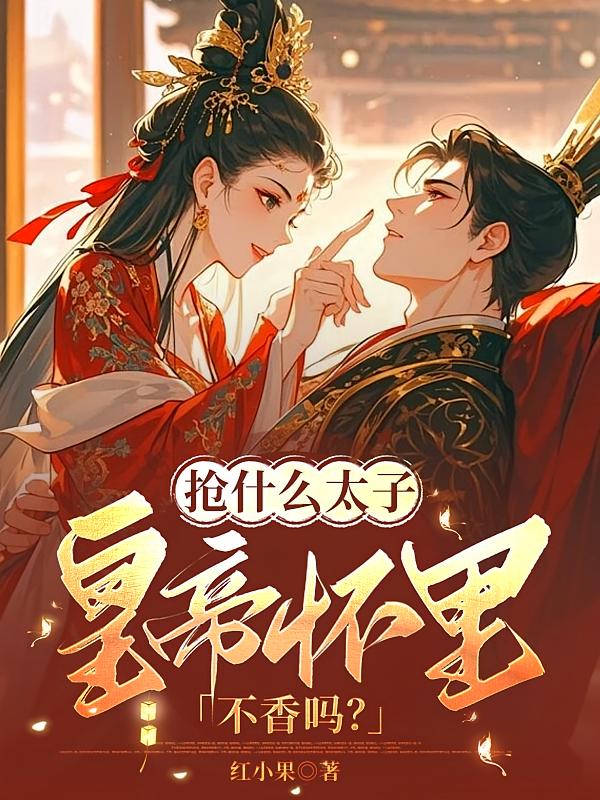抢什么太子，皇帝怀里不香吗？