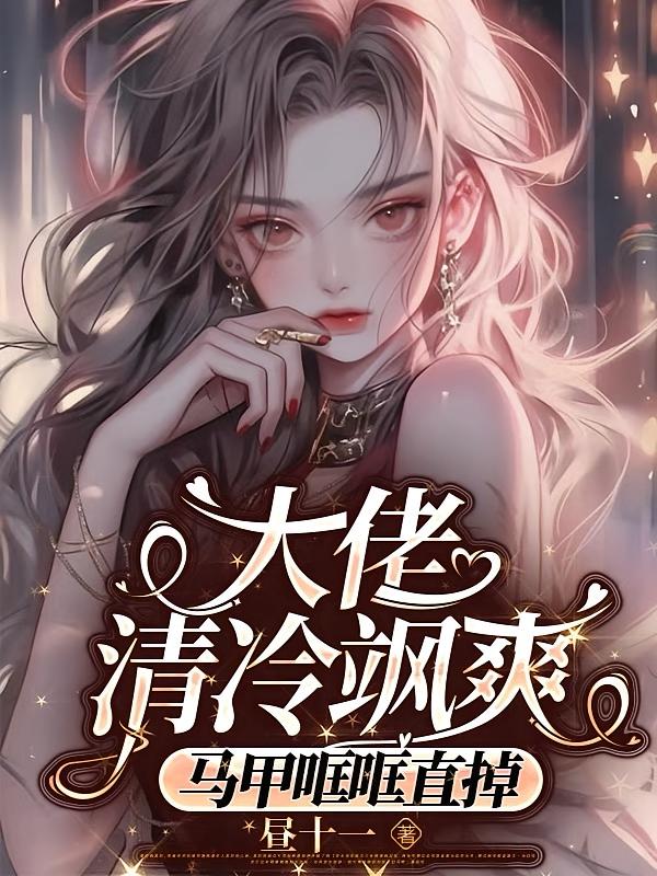 大佬清冷飒爽，马甲哐哐直掉！