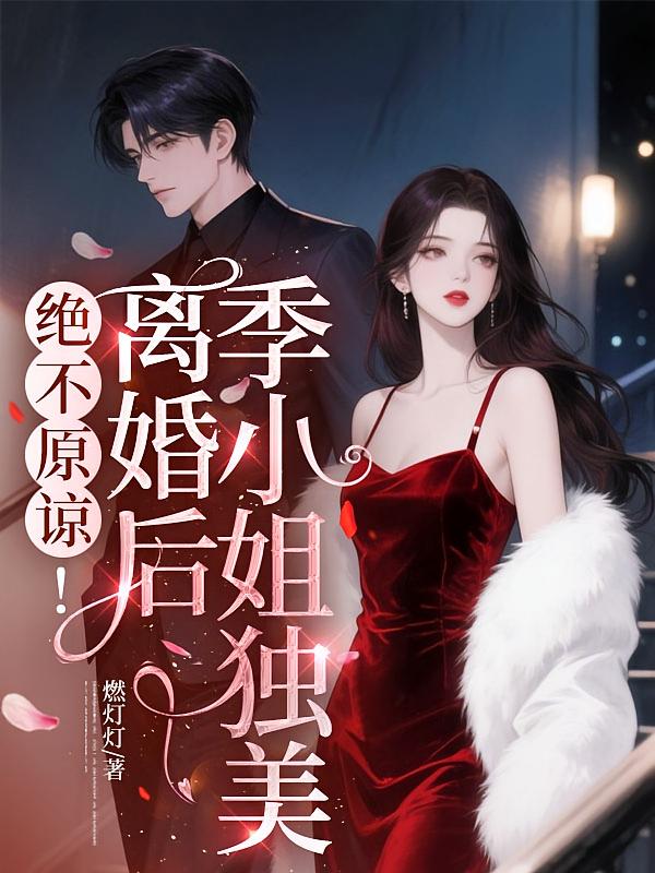绝不原谅！离婚后季小姐独美