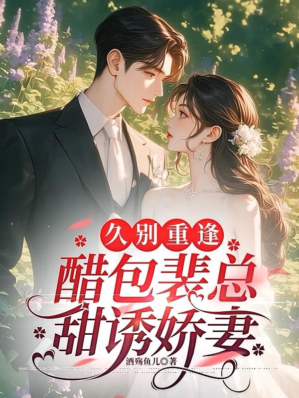 久别重逢，醋包裴总甜诱娇妻