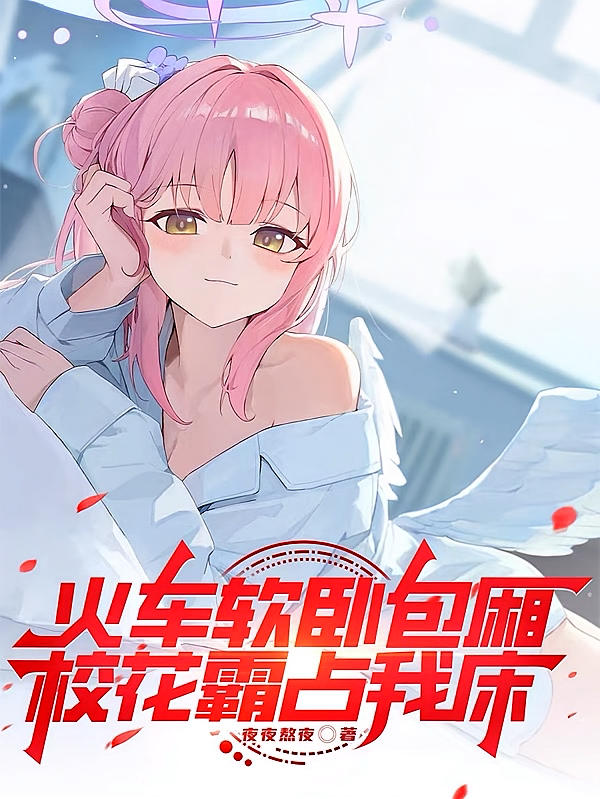 火车软卧包厢，校花霸占我床