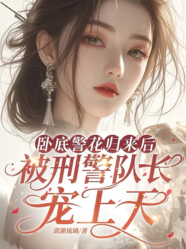 卧底警花归来后被刑警队长宠上天