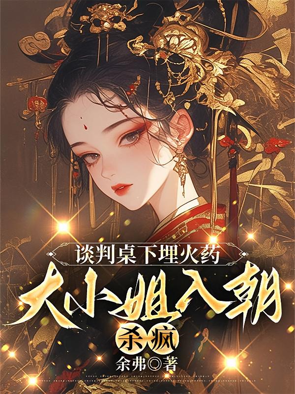 谈判桌下埋火药，大小姐入朝杀疯