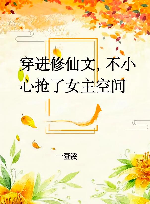 穿进修仙文，不小心抢了女主空间