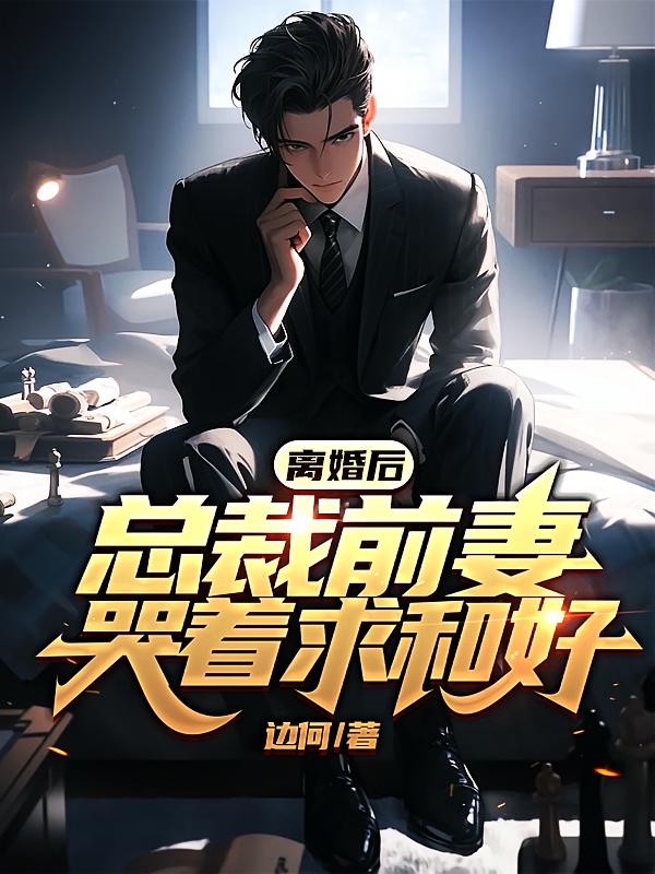 离婚后，总裁前妻哭着求和好