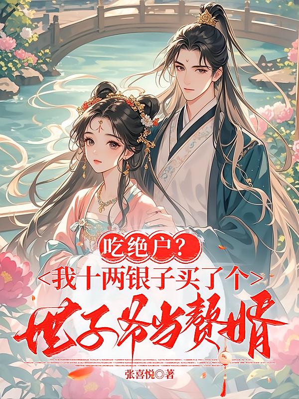 吃绝户？我十两银子买了个世子爷当赘婿