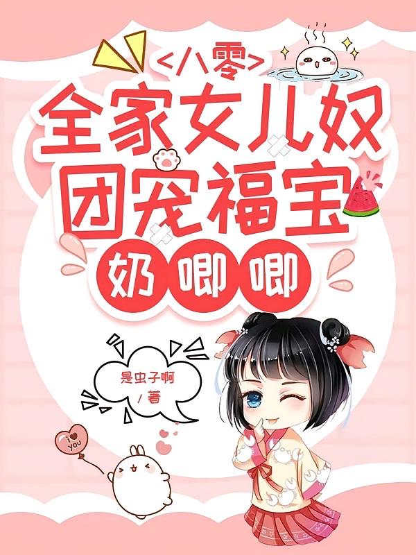 八零全家女儿奴团宠福宝奶唧唧