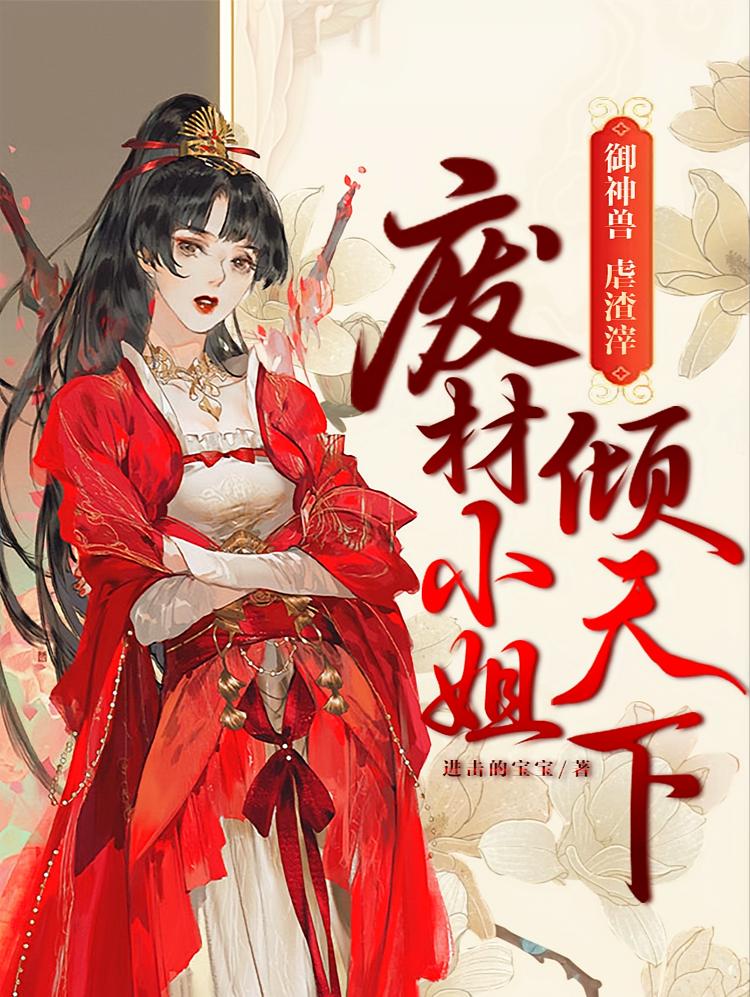御神兽！虐渣滓！废材小姐倾天下