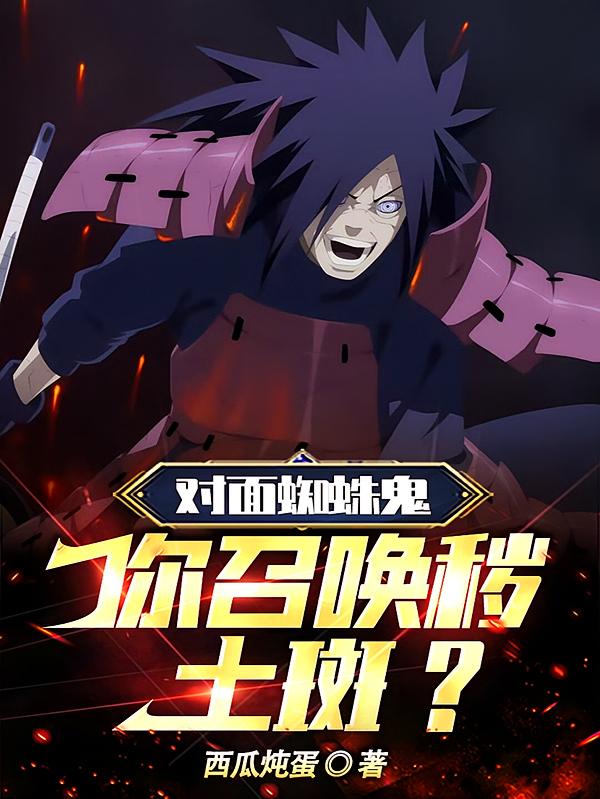 对面蜘蛛鬼，你召唤秽土斑？