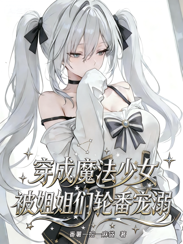穿成魔法少女，被姐姐们轮番宠溺