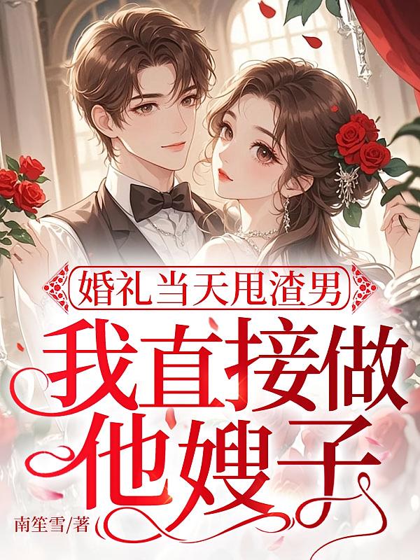 婚礼当天甩渣男，我直接做他嫂子