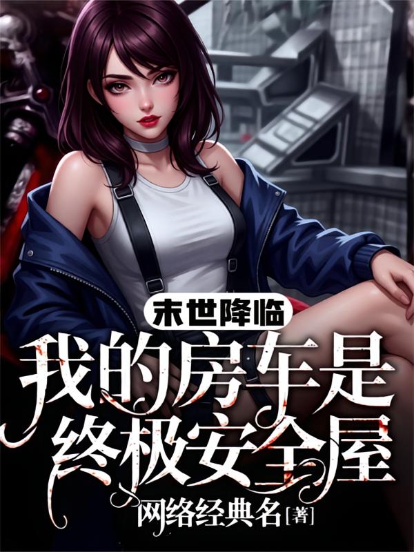 末世降临：我的房车是终极安全屋