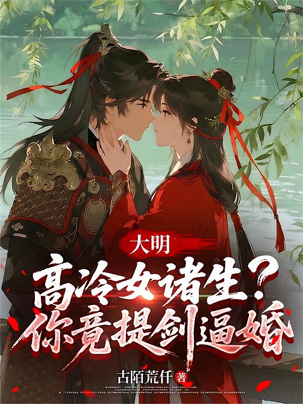 大明：高冷女诸生？你竟提剑逼婚