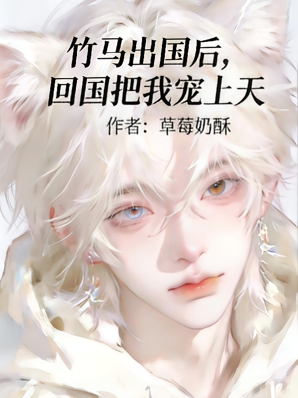 竹马出国后，回来把我宠上天