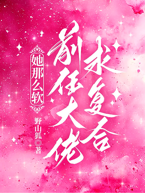 她那么软，前任大佬求复合