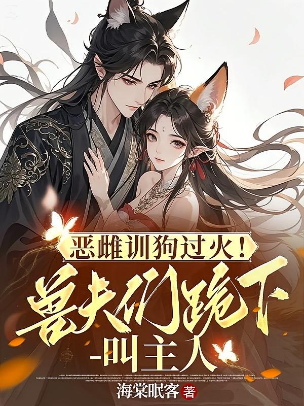恶雌训狗过火！兽夫们跪下叫主人