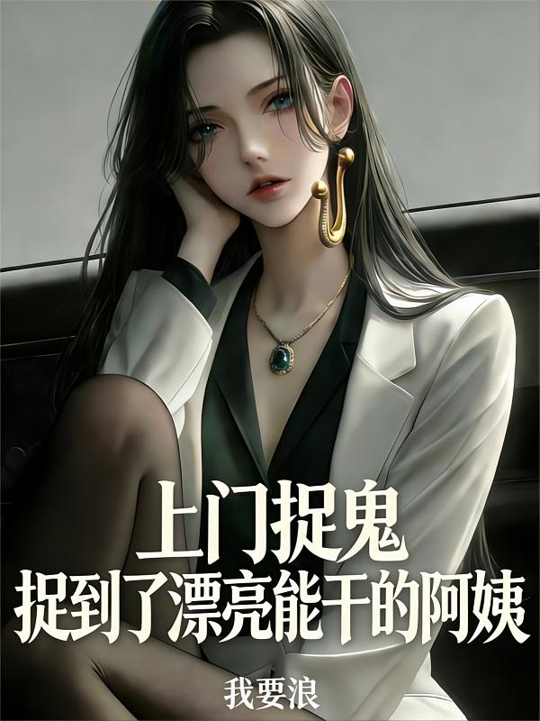 上门捉鬼：捉到了漂亮能干的阿姨