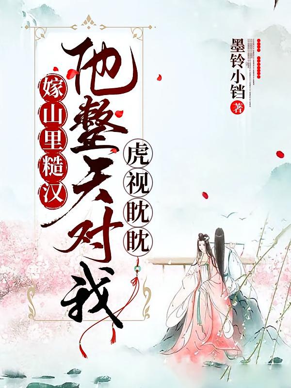 嫁山里糙汉，他整天对我虎视眈眈