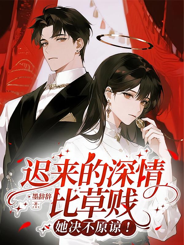 迟来的深情比草贱，她决不原谅！