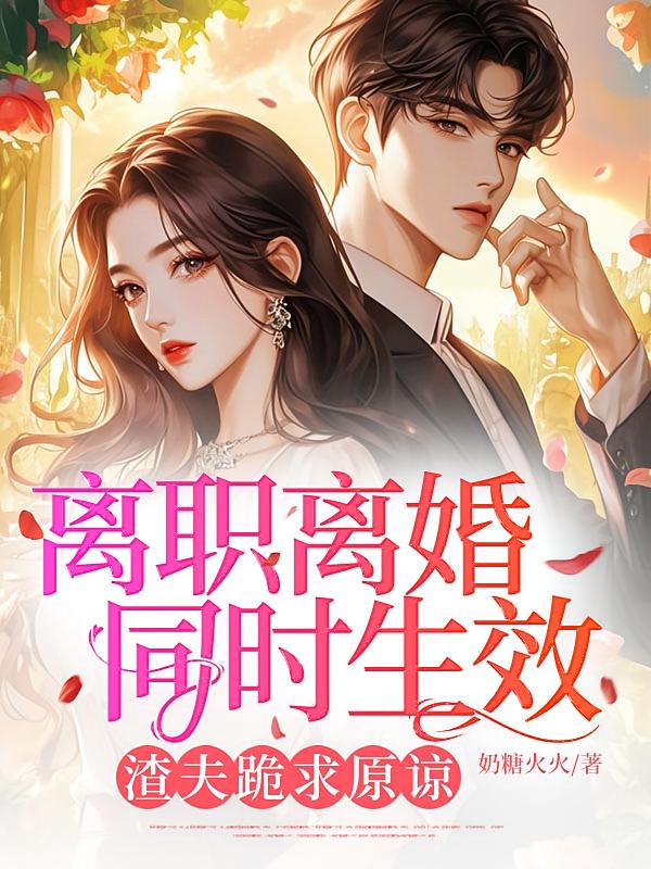 离职离婚同时生效，渣夫跪求原谅