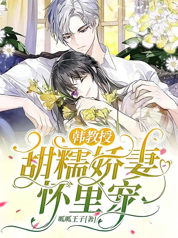 韩教授，甜糯娇妻怀里宠