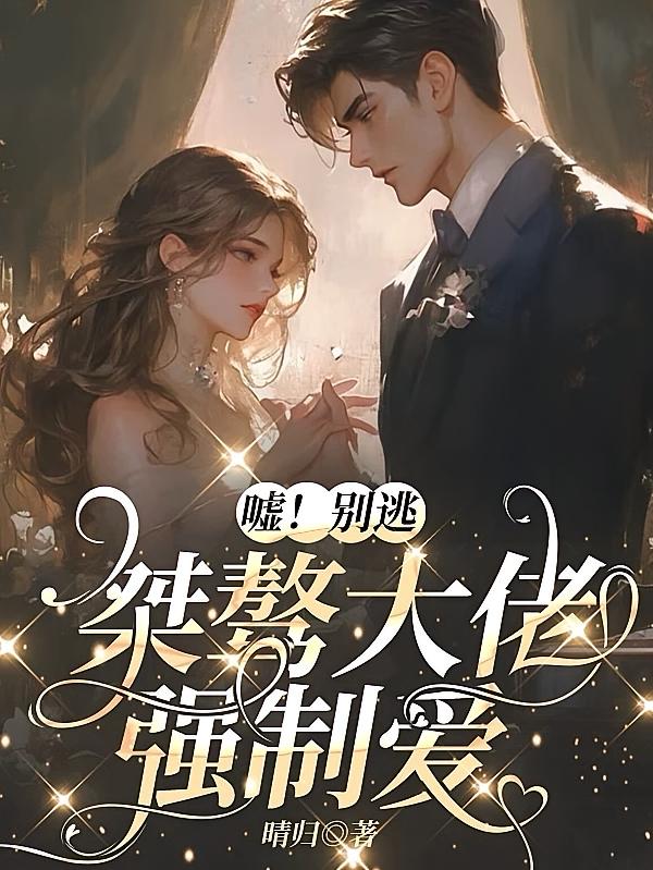 嘘！别逃，桀骜大佬强制爱