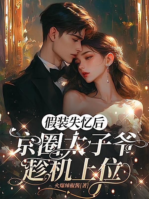 假装失忆后，京圈太子爷趁机上位