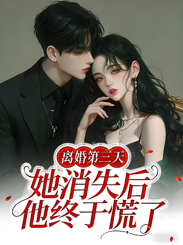 离婚第三天，她消失后他终于慌了