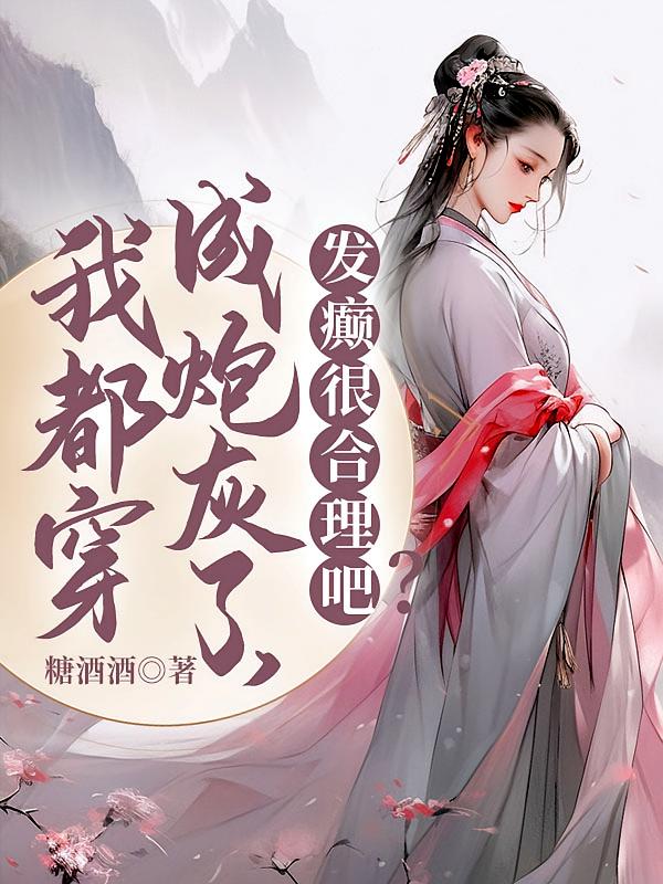 我都穿成炮灰了，发癫很合理吧？