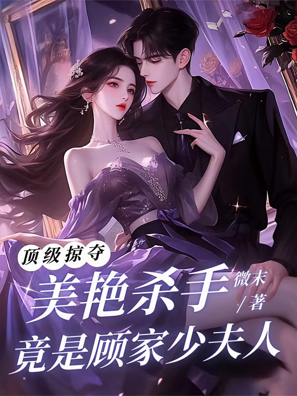 顶级掠夺美艳杀手竟是顾家少夫人