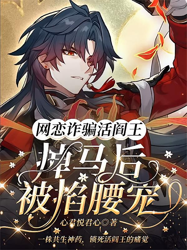 网恋诈骗活阎王，掉马后被掐腰宠