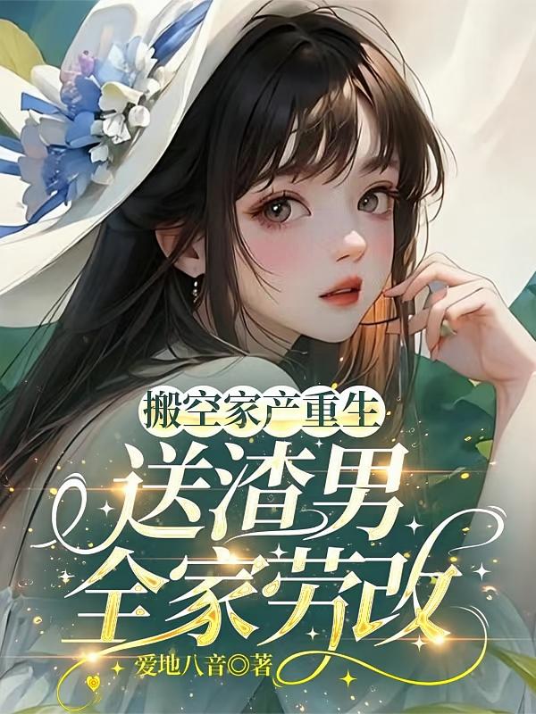 搬空家产重生，送渣男全家劳改