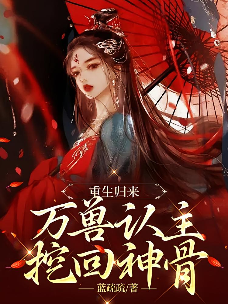 重生归来：万兽认主，挖回神骨