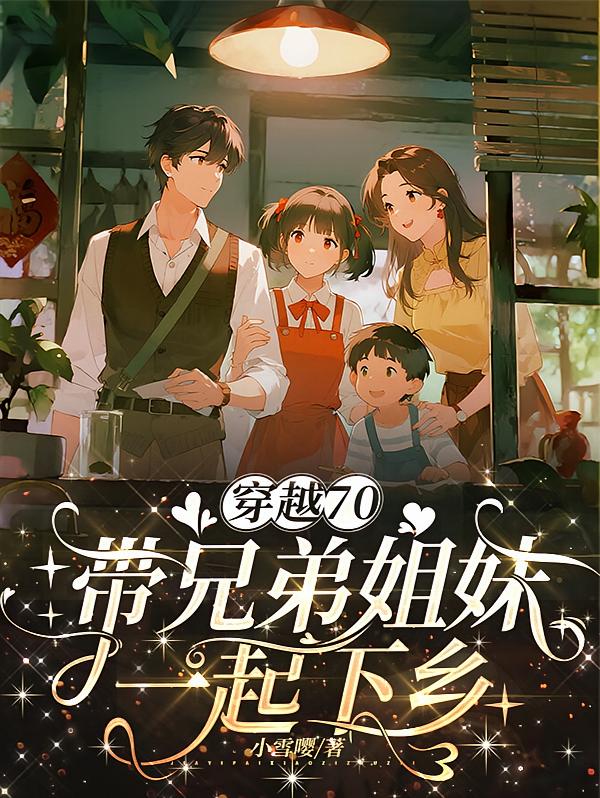 穿越70带兄弟姐妹一起下乡
