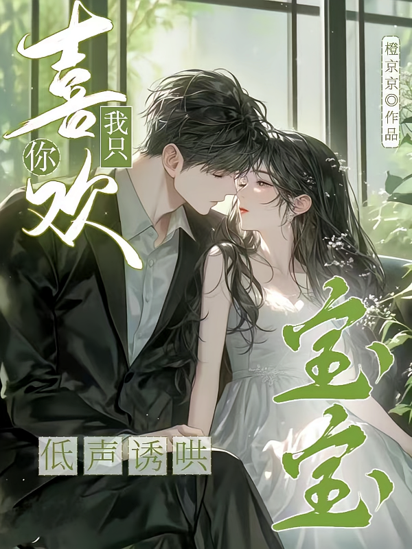 低声诱哄，宝宝，我只喜欢你