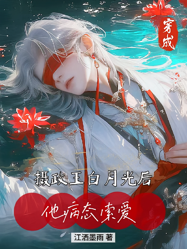 穿成摄政王白月光后，他病态索爱