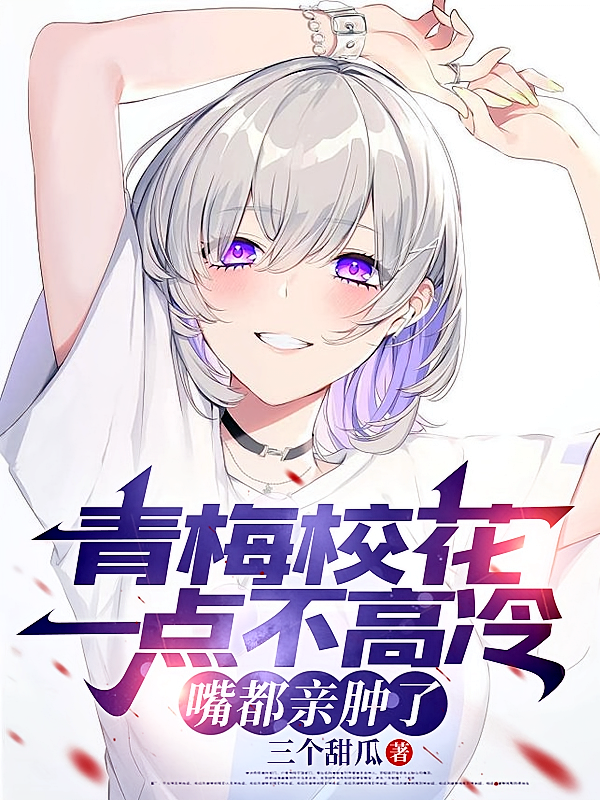 青梅校花一点不高冷，嘴都亲肿了