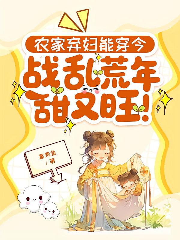 农家弃妇能穿今，战乱荒年甜又旺！