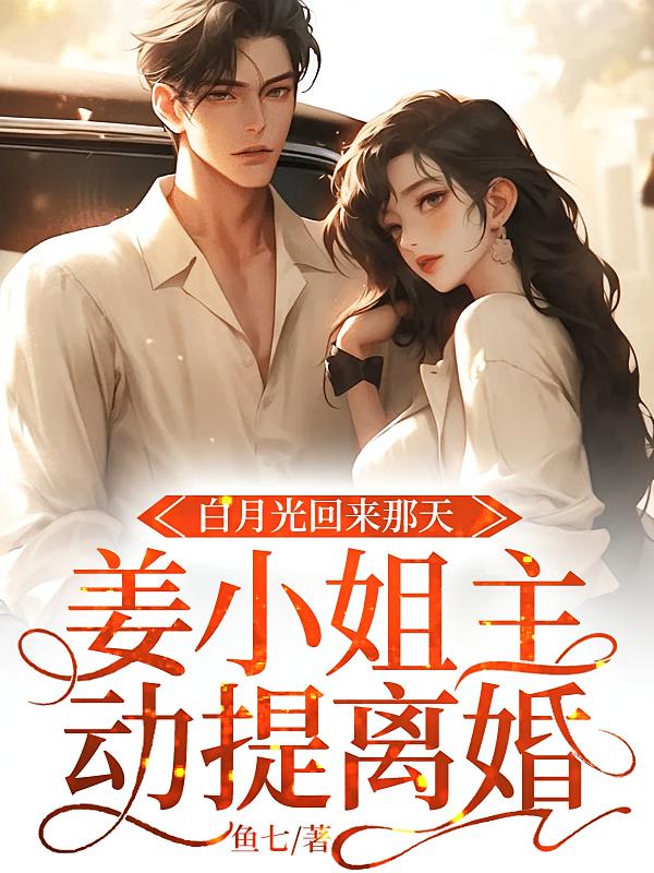 白月光回来那天，姜小姐主动提离婚