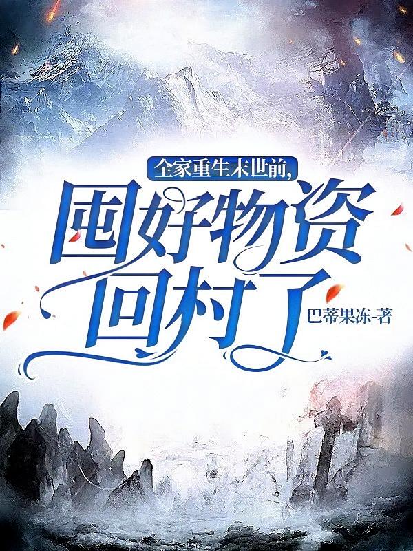 全家重生末世前，囤好物资回村了