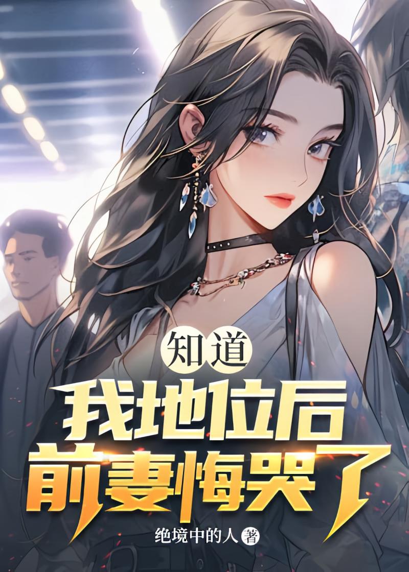 知道我地位后，前妻悔哭了