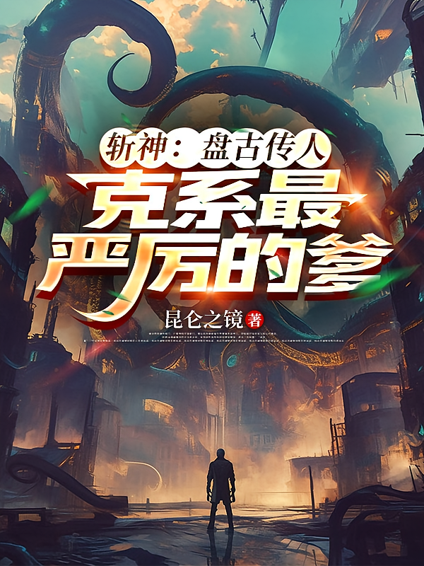 斩神：盘古传人，克系最严厉的爹