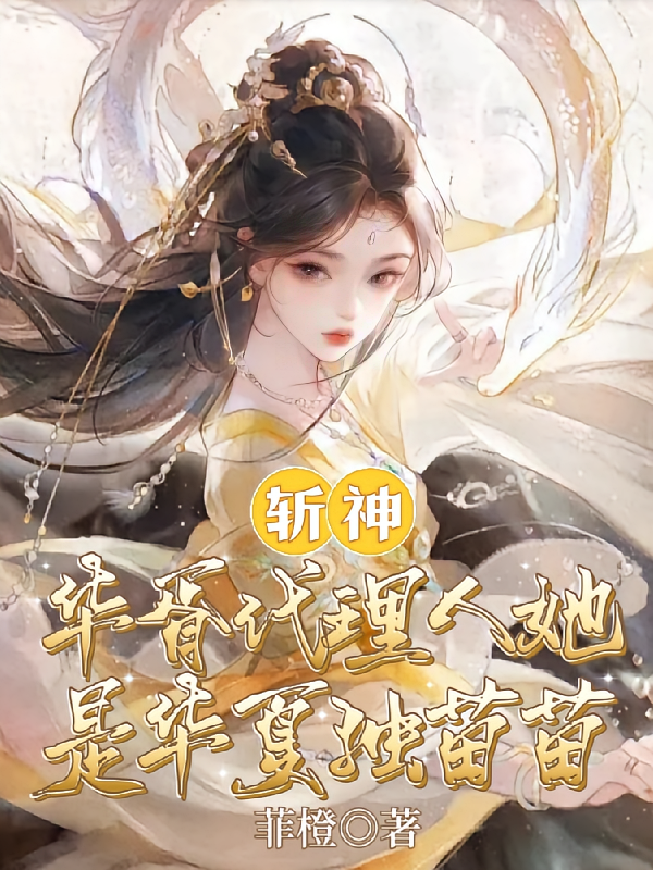 斩神：华胥代理人她是华夏独苗苗